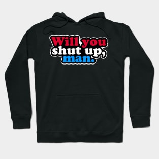 Will You Shut Up, Man Hoodie